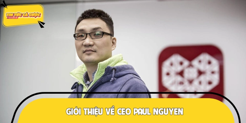 Những điều cần biết về CEO Paul Nguyen
