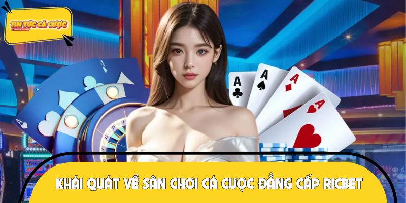 Khái quát về sân chơi cá cược đẳng cấp RICBET