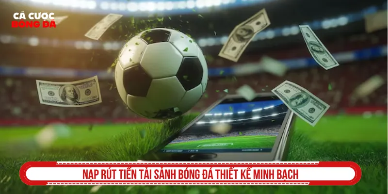 Nạp rút tại trang cá độ bóng đá diễn ra minh bạch